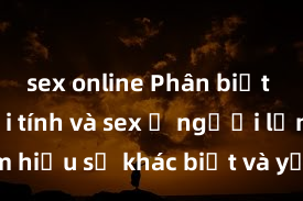 sex online Phân biệt giữa giới tính và sex ở người lớn: Tìm hiểu sự khác biệt và yếu tố quyết định
