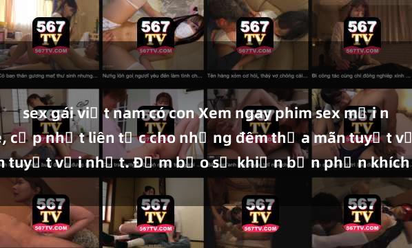 sex gái việt nam có con Xem ngay phim sex mới nhất đỉnh cao không che, cập nhật liên tục cho những đêm thỏa mãn tuyệt vời nhất. Đảm bảo sẽ khiến bạn phấn khích từng khoảnh khắc!