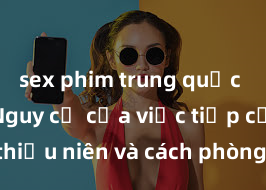 sex phim trung quốc vietsub Nguy cơ của việc tiếp cận sex thiếu niên và cách phòng ngừa trong xã hội hiện đại