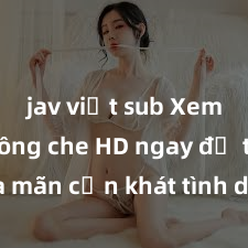 jav việt sub Xem sex không che HD ngay để thỏa mãn cơn khát tình dục của bạn! Video chất lượng cao, cảnh quay rõ nét, sẽ khiến bạn không thể rời mắt! Hãy trải nghiệm ngay!