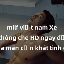 milf việt nam Xem sex không che HD ngay để thỏa mãn cơn khát tình dục của bạn! Video chất lượng cao, cảnh quay rõ nét, sẽ khiến bạn không thể rời mắt! Hãy trải nghiệm ngay!