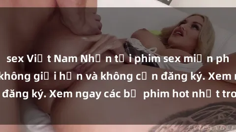 sex Việt Nam Nhận tải phim sex miễn phí với tốc độ cao, không giới hạn và không cần đăng ký. Xem ngay các bộ phim hot nhất trong ngày!