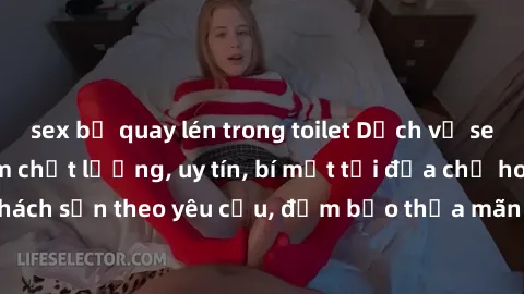 sex bị quay lén trong toilet Dịch vụ sex call girl Việt Nam chất lượng, uy tín, bí mật tại địa chỉ hoặc khách sạn theo yêu cầu, đảm bảo thỏa mãn mọi nhu cầu của quý khách.