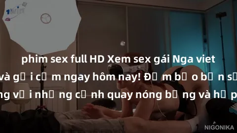 phim sex full HD Xem sex gái Nga vietsub đầy kích thích và gợi cảm ngay hôm nay! Đảm bảo bạn sẽ không thất vọng với những cảnh quay nóng bỏng và hấp dẫn. Hãy xem ngay để thỏa mãn cơn khát tình dục của