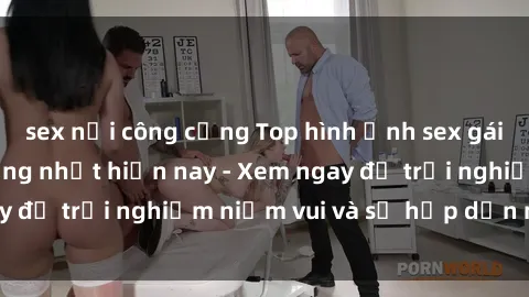 sex nơi công cộng Top hình ảnh sex gái sinh viên nóng bỏng nhất hiện nay - Xem ngay để trải nghiệm niềm vui và sự hấp dẫn mới lạ.