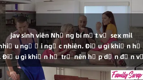 jav sinh viên Những bí mật về sex milf Việt Nam khiến nhiều người ngạc nhiên. Điều gì khiến họ trở nên hấp dẫn đến vậy?