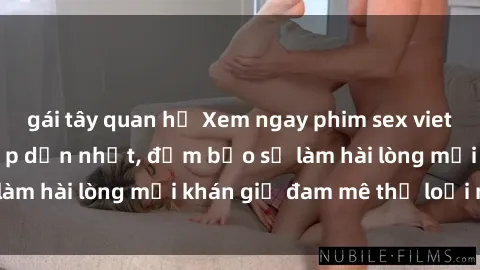 gái tây quan hệ Xem ngay phim sex vietsub mới nhất và hấp dẫn nhất, đảm bảo sẽ làm hài lòng mọi khán giả đam mê thể loại này.