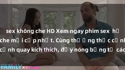 sex không che HD Xem ngay phim sex  hấp dẫn nhất không che mới cập nhật. Cùng thưởng thức cảnh quay kích thích, đầy nóng bỏng từ các cặp đôi tình tứ.