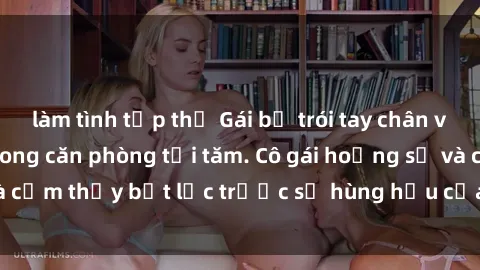 làm tình tập thể Gái bị trói tay chân và bị ép làm tình trong căn phòng tối tăm. Cô gái hoảng sợ và cảm thấy bất lực trước sự hùng hậu của kẻ đàn ông tàn bạo.