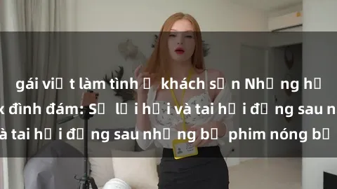 gái việt làm tình ở khách sạn Những hậu duệ của clip sex đình đám: Sự lợi hại và tai hại đằng sau những bộ phim nóng bỏng