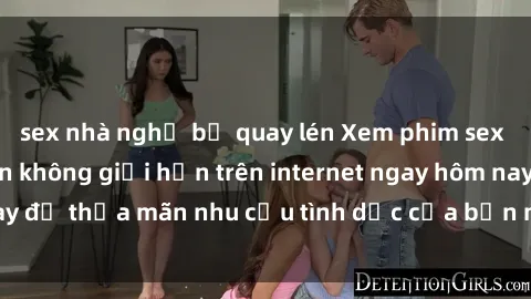 sex nhà nghỉ bị quay lén Xem phim sex miễn phí hoàn toàn không giới hạn trên internet ngay hôm nay để thỏa mãn nhu cầu tình dục của bạn mà không tốn chi phí.