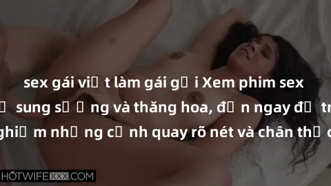 sex gái việt làm gái gọi Xem phim sex HD: Đỉnh cao của sự sung sướng và thăng hoa, đến ngay để trải nghiệm những cảnh quay rõ nét và chân thực nhất. Hãy cùng khám phá!