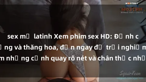 sex mỹ latinh Xem phim sex HD: Đỉnh cao của sự sung sướng và thăng hoa, đến ngay để trải nghiệm những cảnh quay rõ nét và chân thực nhất. Hãy cùng khám phá!