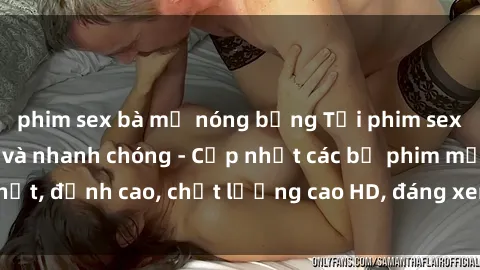 phim sex bà mẹ nóng bỏng Tải phim sex về máy miễn phí và nhanh chóng - Cập nhật các bộ phim mới nhất, đỉnh cao, chất lượng cao HD, đáng xem. Hãy trải nghiệm ngay!