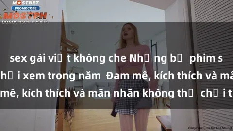 sex gái việt không che Những bộ phim sex jav đỉnh cao phải xem trong năm  Đam mê, kích thích và mãn nhãn không thể chối từ!