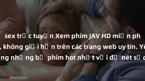 sex trực tuyến Xem phim JAV HD miễn phí chất lượng cao, không giới hạn trên các trang web uy tín. Yên tâm tận hưởng những bộ phim hot nhất với độ nét sắc sảo, đẹp mắt ngay tại nhà. Hãy trải nghiệm nga