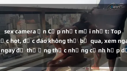 sex camera ẩn Cập nhật mới nhất: Top phim JAV Vietsub cực hot, độc đáo không thể bỏ qua, xem ngay để thưởng thức những cảnh hấp dẫn và đầy kích thích!