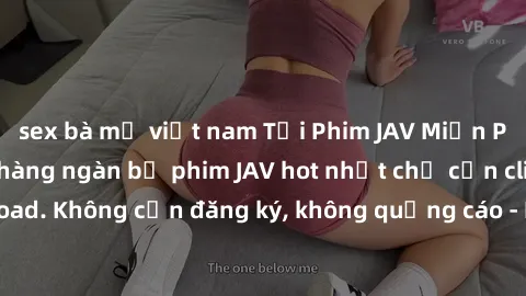 sex bà mẹ việt nam Tải Phim JAV Miễn Phí - Thưởng thức hàng ngàn bộ phim JAV hot nhất chỉ cần click download. Không cần đăng ký, không quảng cáo - Dễ dàng tải về và xem online!