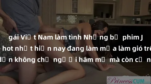 gái Việt Nam làm tình Những bộ phim JAV idol không che hot nhất hiện nay đang làm mưa làm gió trên mạng, hấp dẫn không chỉ người hâm mộ mà còn cả những ai mới tìm hiểu về thể loại này!