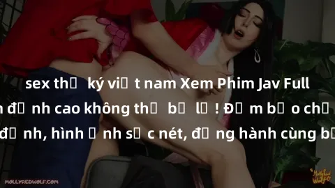 sex thư ký việt nam Xem Phim Jav Full HD: Những bộ phim đỉnh cao không thể bỏ lỡ! Đảm bảo chất lượng ổn định, hình ảnh sắc nét, đồng hành cùng bạn trong những giây phút thư giãn!