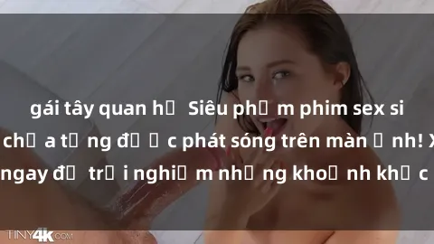gái tây quan hệ Siêu phẩm phim sex sinh viên nổi tiếng chưa từng được phát sóng trên màn ảnh! Xem ngay để trải nghiệm những khoảnh khắc đầy kích thích và đam mê!
