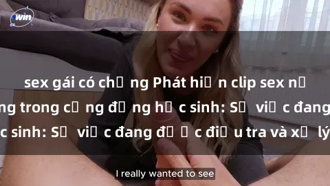 sex gái có chồng Phát hiện clip sex nữ sinh gây chấn động trong cộng đồng học sinh: Sự việc đang được điều tra và xử lý