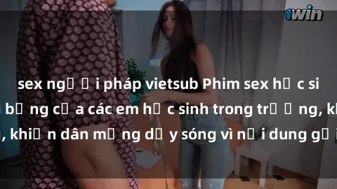 sex người pháp vietsub Phim sex học sinh: Hành động nóng bỏng của các em học sinh trong trường, khiến dân mạng dậy sóng vì nội dung gợi cảm và kích thích.