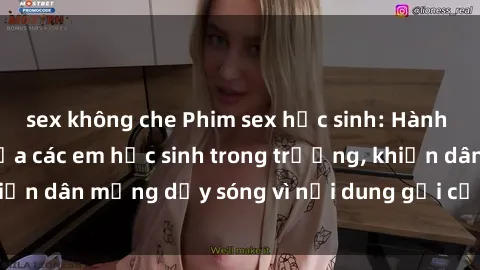 sex không che Phim sex học sinh: Hành động nóng bỏng của các em học sinh trong trường, khiến dân mạng dậy sóng vì nội dung gợi cảm và kích thích.