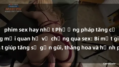phim sex hay nhất Phương pháp tăng cường gắn kết trong mối quan hệ vợ chồng qua sex: Bí mật giúp tăng sự gần gũi, thăng hoa và hạnh phúc cho cặp đôi