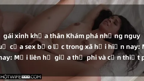 gái xinh khỏa thân Khám phá những nguyên nhân và hậu quả của sex bạo lực trong xã hội hiện nay: Mối liên hệ giữa thị phi và cần thiết phải ngăn chặn.