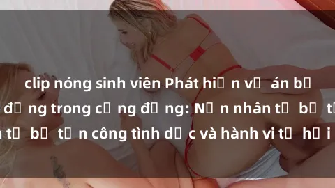 clip nóng sinh viên Phát hiện vụ án bạo dâm sex gây chấn động trong cộng đồng: Nạn nhân tố bị tấn công tình dục và hành vi tệ hại được tiết lộ