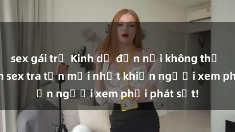 sex gái trẻ Kinh dị đến nỗi không thể tin nổi: Phim sex tra tấn mới nhất khiến người xem phải phát sốt!