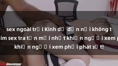 sex ngoài trời Kinh dị đến nỗi không thể tin nổi: Phim sex tra tấn mới nhất khiến người xem phải phát sốt!