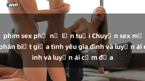 phim sex phụ nữ lớn tuổi Chuyện sex mẹ con: Sự phân biệt giữa tình yêu gia đình và luyến ái cấm địa