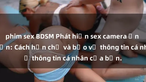 phim sex BDSM Phát hiện sex camera ẩn trong khách sạn: Cách hạn chế và bảo vệ thông tin cá nhân của bạn.