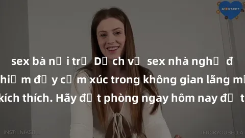 sex bà nội trợ Dịch vụ sex nhà nghỉ đẳng cấp: Trải nghiệm đầy cảm xúc trong không gian lãng mạn, đầy kích thích. Hãy đặt phòng ngay hôm nay để thỏa mãn khát khao của bạn!