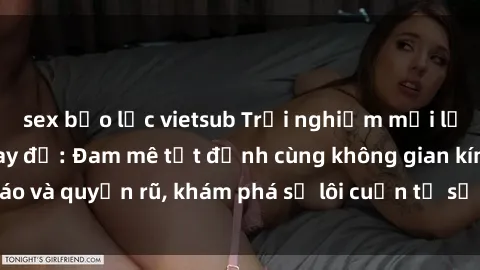 sex bạo lực vietsub Trải nghiệm mới lạ với sex phòng thay đồ: Đam mê tột đỉnh cùng không gian kín đáo và quyến rũ, khám phá sự lôi cuốn từ sự hấp dẫn của nơi này.