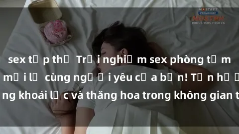 sex tập thể Trải nghiệm sex phòng tắm đầy kích thích và mới lạ cùng người yêu của bạn! Tận hưởng khoái lạc và thăng hoa trong không gian tắm ấm áp và gợi cảm.