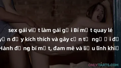 sex gái việt làm gái gọi Bí mật quay lén làm tình: Câu chuyện đầy kích thích và gây cấn từ người đứng sau camera. Hành động bí mật, đam mê và liều lĩnh khiến cho tình yêu trở nên mãnh liệt hơn bao giờ
