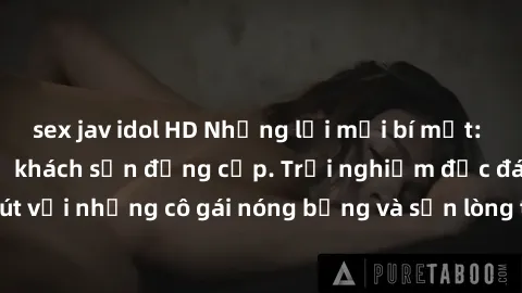 sex jav idol HD Những lời mời bí mật: Gái Việt làm tình ở khách sạn đẳng cấp. Trải nghiệm độc đáo và cuốn hút với những cô gái nóng bỏng và sẵn lòng thỏa mãn mọi nhu cầu của bạn.