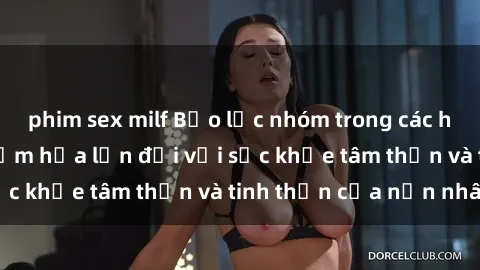 phim sex milf Bạo lực nhóm trong các hành vi tình dục: Hiểm họa lớn đối với sức khỏe tâm thần và tinh thần của nạn nhân.