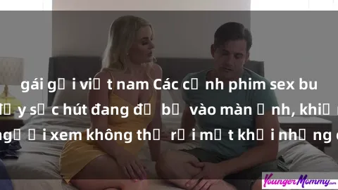 gái gọi việt nam Các cảnh phim sex bukkake hấp dẫn và đầy sức hút đang đổ bộ vào màn ảnh, khiến người xem không thể rời mắt khỏi những cảnh quay đầy kích thích.