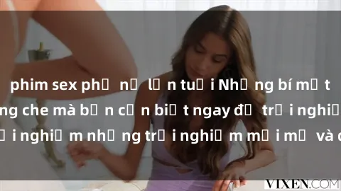 phim sex phụ nữ lớn tuổi Những bí mật của sex nhóm không che mà bạn cần biết ngay để trải nghiệm những trải nghiệm mới mẻ và đầy kích thích.