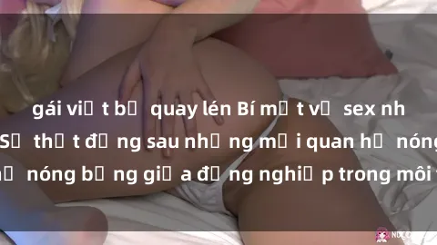 gái việt bị quay lén Bí mật về sex nhân viên văn phòng: Sự thật đằng sau những mối quan hệ nóng bỏng giữa đồng nghiệp trong môi trường làm việc.