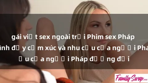 gái việt sex ngoài trời Phim sex Pháp - cuộc hành trình đầy cảm xúc và nhu cầu của người Pháp đương đại