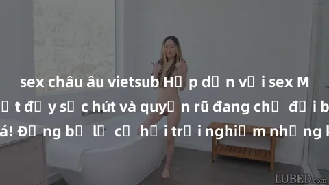 sex châu âu vietsub Hấp dẫn với sex Mỹ đen: Những bí mật đầy sức hút và quyến rũ đang chờ đợi bạn khám phá! Đừng bỏ lỡ cơ hội trải nghiệm những khoảnh khắc mãnh liệt và đam mê!