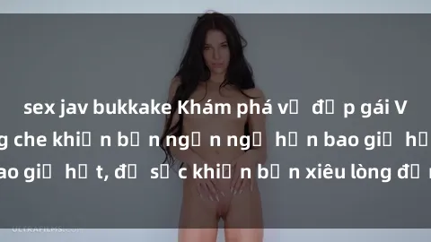 sex jav bukkake Khám phá vẻ đẹp gái Việt Nam nude không che khiến bạn ngẩn ngơ hơn bao giờ hết, đủ sức khiến bạn xiêu lòng đến ngất ngây