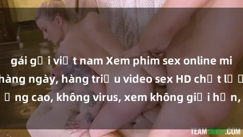 gái gọi việt nam Xem phim sex online miễn phí, cập nhật hàng ngày, hàng triệu video sex HD chất lượng cao, không virus, xem không giới hạn, hoàn toàn miễn phí.