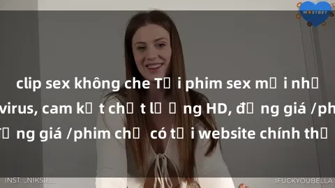 clip sex không che Tải phim sex mới nhất cực nhanh không virus, cam kết chất lượng HD, đồng giá /phim chỉ có tại website chính thức. Đặt ngay!