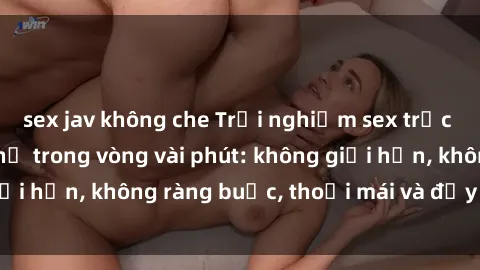 sex jav không che Trải nghiệm sex trực tuyến tuyệt vời chỉ trong vòng vài phút: không giới hạn, không ràng buộc, thoải mái và đầy kích thích!
